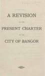 A Revision of the Present Charter of the City of Bangor: 1913