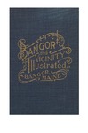 The City of Bangor: The Industries, Resources, Attractions and Business Life of Bangor and Its Environs
