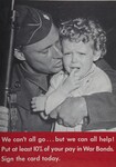 We Can't All Go ... But We Can All Help! Put At Least 10% Of Your Pay In War Bonds. Sign The Card Today.