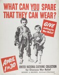What Can You Spare That They Can Wear? -- Give Clothing for War Relief -- April 1 to 30 -- United National Clothing Collection for Overseas War Relief -- Henry J. Kaiser, National Chairman