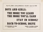 April 6, 1918 -- Children's Year -- April 6, 1919 -- Boys and Girls: The More You Learn, The More You'll Earn -- Stay in School! -- Back-To-School Drive -- U.S Department of Labor, Children's Bureau -- Council of National Defense, Child Conservation Section